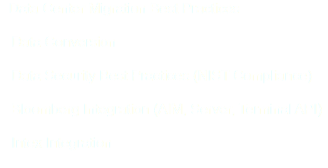  Data Center Migration Best Practices Data Conversion Data Security Best Practices (NIST Compliance) Bloomberg Integration (AIM, Server, Terminal API) Intex Integration 